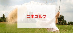 【毎日更新】二木ゴルフはどのポイントサイト経由が一番お得か！