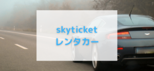 【毎日更新】skyticket／レンタカーはどのポイントサイト経由が一番お得か！
